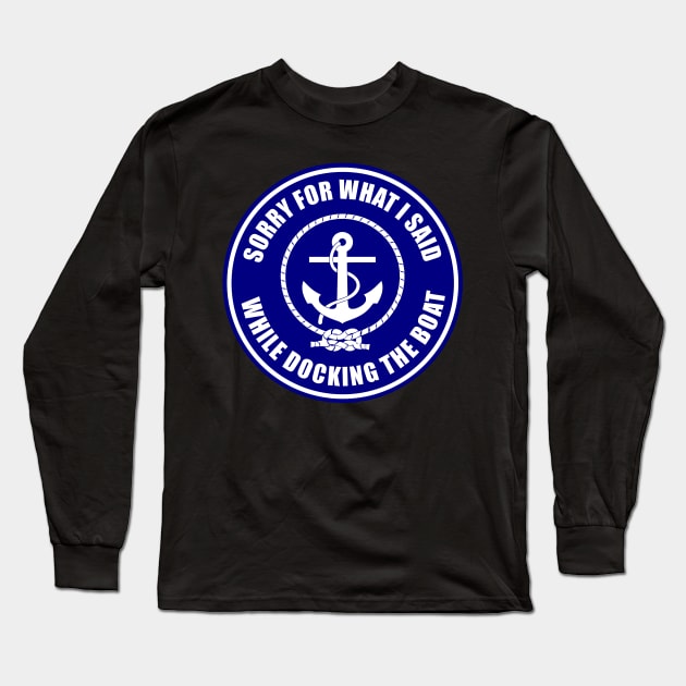 Im Sorry For What I Said While Docking The Boat Long Sleeve T-Shirt by ZenCloak